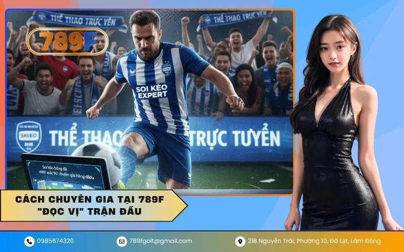 Cách Chuyên Gia Tại 789F Đọc Vị Trận Đấu