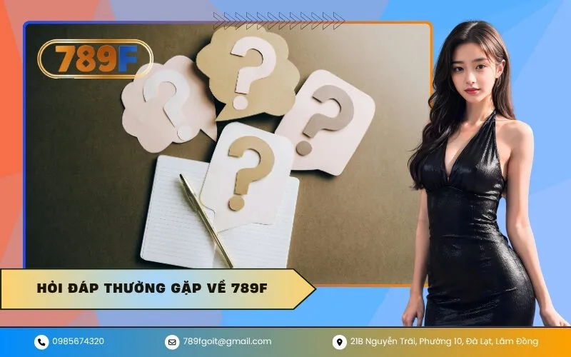 Hỏi Đáp Thường Gặp Về 789F