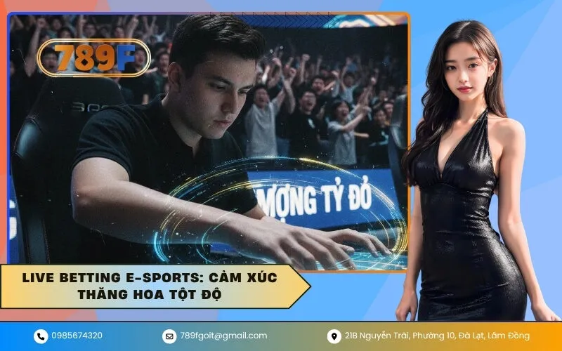 Live Betting E-Sports Cảm Xúc Thăng Hoa Tột Độ