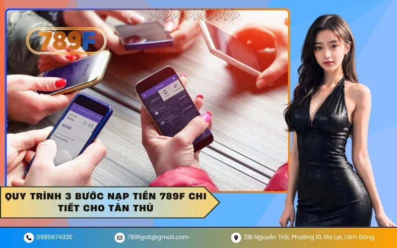 Quy trình 3 bước nạp tiền 789F chi tiết cho tân thủ