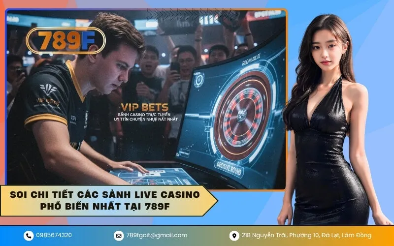 Soi chi tiết các sảnh Live Casino phổ biến nhất tại 789F