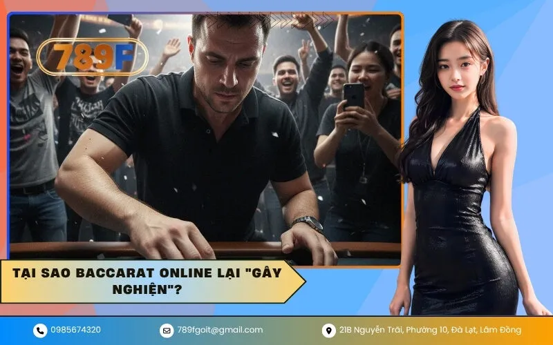 Tại sao Baccarat online lại gây nghiện Bóc tách bản chất cuộc chơi